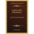 Captain Eddie Rickenbacker: God Still Answers Prayers