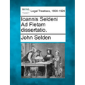 Ioannis Seldeni Ad Fletam Dissertatio.