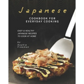 Japanese Cookbook for Everyday Cooking: Easy & Healthy Japanese Recipes to Cook at Home