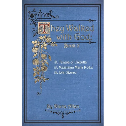 They Walked with God Book 2: St. Teresa of Calcutta, St. Maximilian Maria Kolbe, St. John Bosco