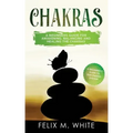 Chakras: A Beginner's Guide for Awakening, Balancing and Healing the Chakras.