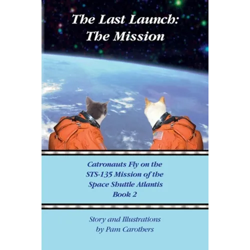 The Last Launch: The Mission: Catronauts Fly on the STS-135 Mission of the Space Shuttle Atlantis