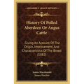 History Of Polled Aberdeen Or Angus Cattle: Giving An Account Of The Origin, Improvement, And Characteristics Of The Breed (1882)