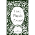 Take Physic, Pomp!: Shakespeare's apothecary of words and wisdom; a book to heal the ills of modern life-from fracking to finance to factory farming..