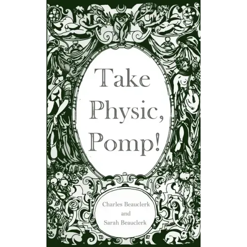Take Physic, Pomp!: Shakespeare's apothecary of words and wisdom; a book to heal the ills of modern life-from fracking to finance to factory farming..
