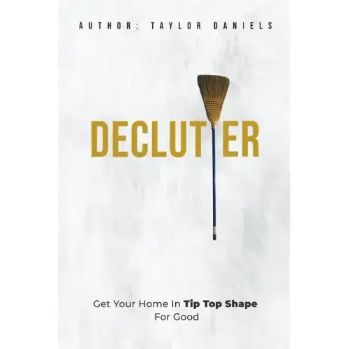 Declutter Get Your Home in Tip Top Shape For the Rest of Your Life