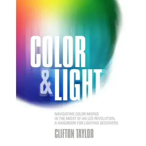 Color & Light: Navigating Color Mixing in the Midst of an Led Revolution, a Handbook for Lighting Designers
