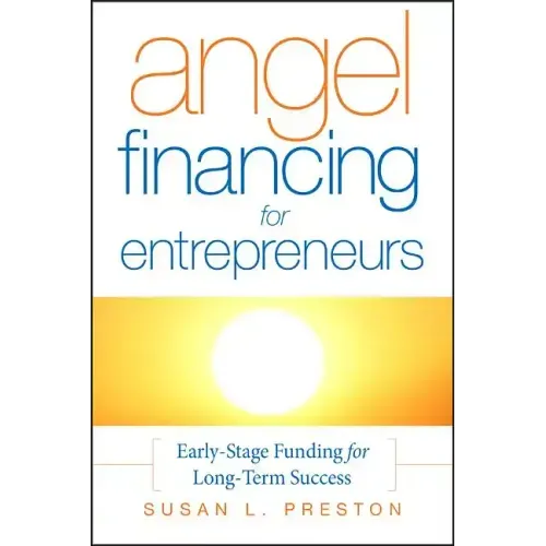 Angel Financing for Entrepreneurs: Early-Stage Funding for Long-Term Success