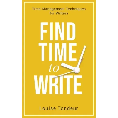 Find Time to Write: Time Management Techniques for Writers