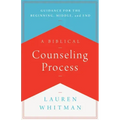 A Biblical Counseling Process: Guidance for the Beginning, Middle, and End