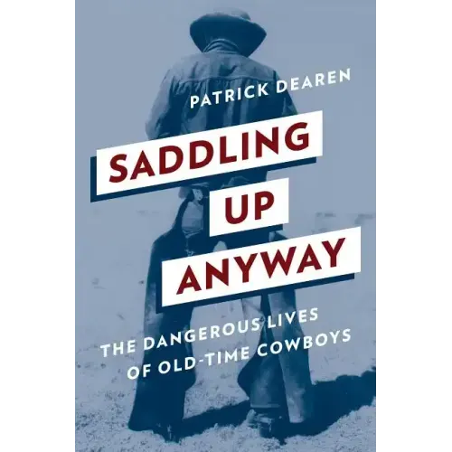 Saddling Up Anyway: The Dangerous Lives of Old-Time Cowboys