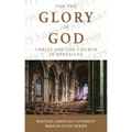 For the Glory of God: Christ and the Church in Ephesians