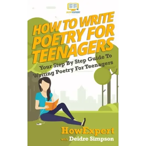 How To Write Poetry For Teenagers: Your Step-By-Step Guide To Writing Poetry For Teenagers