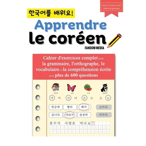 Apprendre le coréen - Cahier d'exercices complet pour la grammaire, l'orthographe, le vocabulaire et la compréhension écrite avec plus de 600 question