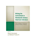 Writing the Environment in Nineteenth-Century American Literature: The Ecological Awareness of Early Scribes of Nature