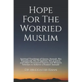Hope For The Worried Muslim: Spiritual Teachings of Quran, Sunnah, Ibn Taymiyyah, Ibn al-Qayyim, Ibn al-Jawzi, and Other Prominent Eastern and West