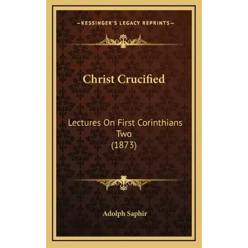 Christ Crucified: Lectures On First Corinthians Two (1873)