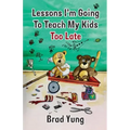 Lessons I'm Going To Teach My Kids Too Late