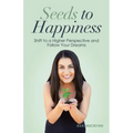 Seeds to Happiness: Shift to a Higher Perspective and Follow Your Dreams