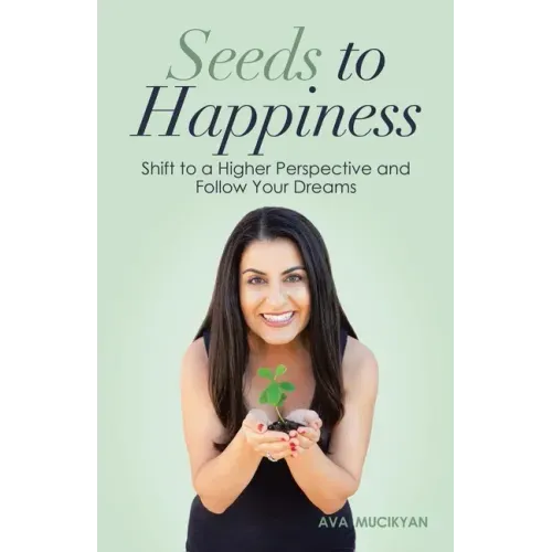 Seeds to Happiness: Shift to a Higher Perspective and Follow Your Dreams