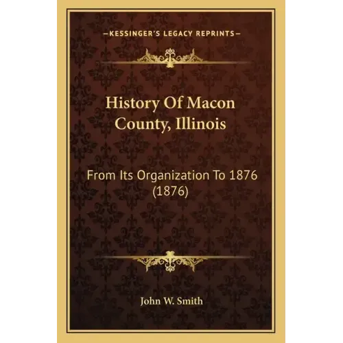 History Of Macon County, Illinois: From Its Organization To 1876 (1876)