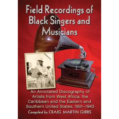 Field Recordings of Black Singers and Musicians: An Annotated Discography of Artists from West Africa, the Caribbean and the Eastern and Southern Unit