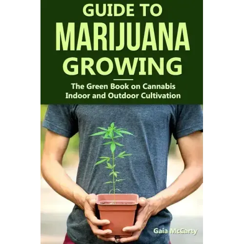 Guide to Marijuana Growing: The Green Book on Cannabis Indoor and Outdoor Cultivation