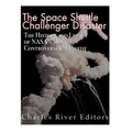 The Space Shuttle Challenger Disaster: The History and Legacy of NASA's Most Notorious Tragedy