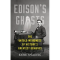 Edison's Ghosts: The Untold Weirdness of History's Greatest Geniuses
