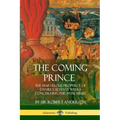 The Coming Prince: The Marvelous Prophecy of Daniel's Seventy Weeks Concerning the Antichrist
