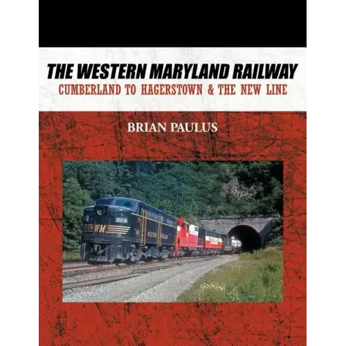 The Western Maryland Railway: Cumberland to Hagerstown & the New Line