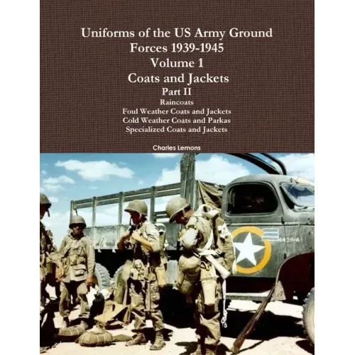 Uniforms of the US Army Ground Forces 1939-1945, Volume 1 Coats and Jackets, Part II