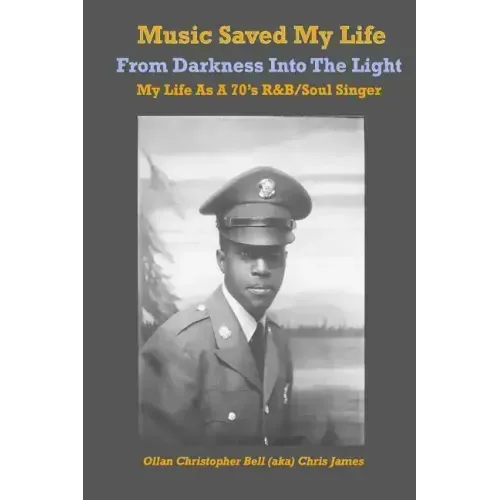 Music Saved My LIfe: From Darkness into the Light, My Life as a 70's R&B / Soul Singer