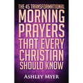 Prayer: The 45 Transformational Morning Prayers That Every Christian Should Know: Every Christian Will Find Energy and Encoura