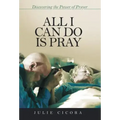 All I Can Do Is Pray: Discovering the Power of Prayer