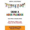 Criar a niños pequeños Cómo utilizar la disciplina positiva para educar a niños y que tengan una alta autoestima, con consejos para controlar el sueño