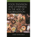 Food Television and Otherness in the Age of Globalization