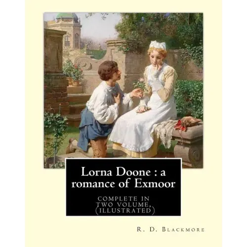 Lorna Doone: a romance of Exmoor. By: R. D. Blackmore (complete in two volume), (illustrated): It is a romance based on a group of