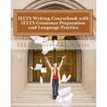 IELTS Writing Coursebook with IELTS Grammar Preparation & Language Practice: IELTS Essay Writing Guide for Task 1 of the Academic Module and Task 2 of