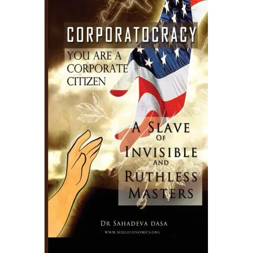 Corporatocracy - You Are A Corporate Citizen, A Slave of Invisible And Ruthless Masters