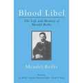 Blood Libel: The Life and Memory of Mendel Beilis: Includes: Beilis's Memoir, The Story of My Sufferings; and "Pulitzer Plagiarism: