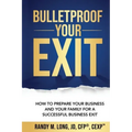 Bulletproof Your Exit: How to Prepare Your Business and Your Family for a Successful Business Exit