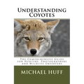 Understanding Coyotes: The Comprehensive Guide for Hunters, Photographers and Wildlife Observers