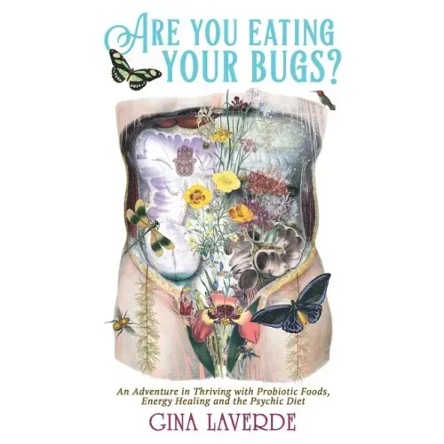 Are You Eating Your Bugs?: An Adventure in Thriving with Probiotic Foods, Energy Healing and the Psychic Diet