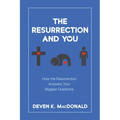 The Resurrection and You: How the Resurrection Answers Your Biggest Questions