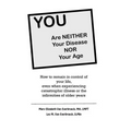 YOU are neither your disease nor your age: How to remain in control of your life, even when experiencing chronic, catastrophic illness or the infirmit