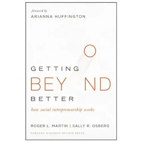 Getting Beyond Better: How Social Entrepreneurship Works