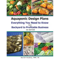 Aquaponic Design Plans Everything You Needs to Know: Everything You Need to Know from Backyard to Profitable Business