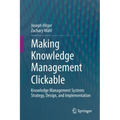 Making Knowledge Management Clickable: Knowledge Management Systems Strategy, Design, and Implementation