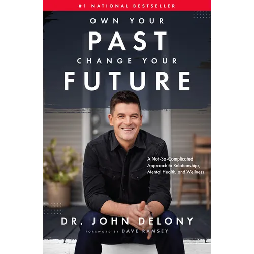 Own Your Past Change Your Future: A Not-So-Complicated Approach to Relationships, Mental Health & Wellness